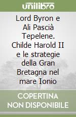 Lord Byron e Ali Pascià Tepelene. Childe Harold II e le strategie della Gran Bretagna nel mare Ionio