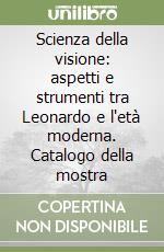 Scienza della visione: aspetti e strumenti tra Leonardo e l'età moderna. Catalogo della mostra libro