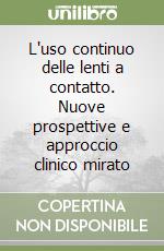 L'uso continuo delle lenti a contatto. Nuove prospettive e approccio clinico mirato