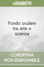 Fondo oculare tra arte e scienza