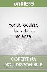 Fondo oculare tra arte e scienza libro