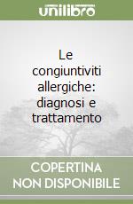 Le congiuntiviti allergiche: diagnosi e trattamento