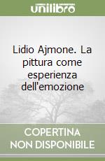 Lidio Ajmone. La pittura come esperienza dell'emozione libro