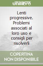 Lenti progressive. Problemi associati al loro uso e consigli per risolverli