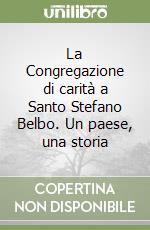 La Congregazione di carità a Santo Stefano Belbo. Un paese, una storia libro