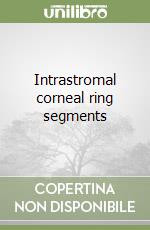 Intrastromal corneal ring segments