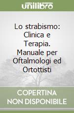 Lo strabismo: Clinica e Terapia. Manuale per Oftalmologi ed Ortottisti libro