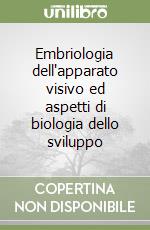 Embriologia dell'apparato visivo ed aspetti di biologia dello sviluppo libro