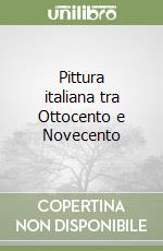 Pittura italiana tra Ottocento e Novecento libro