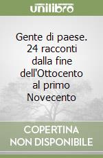 Gente di paese. 24 racconti dalla fine dell'Ottocento al primo Novecento libro