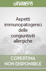 Aspetti immunopatogenici delle congiuntiviti allergiche