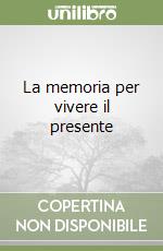 La memoria per vivere il presente libro