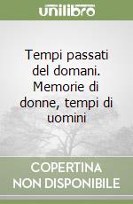 Tempi passati del domani. Memorie di donne, tempi di uomini libro