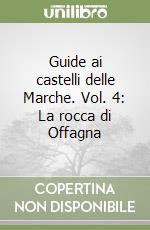 Guide ai castelli delle Marche. Vol. 4: La rocca di Offagna libro