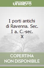 I porti antichi di Ravenna. Sec. I a. C.-sec. X