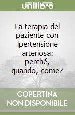 La terapia del paziente con ipertensione arteriosa: perché, quando, come? libro