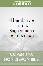 Il bambino e l'asma. Suggerimenti per i genitori libro