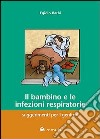 Il bambino e le infezioni respiratorie: suggerimenti per i genitori libro di Barbi Egidio