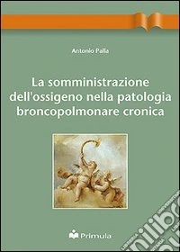 La somministrazione dell'ossigeno nella patologia broncopolmonare cronica libro
