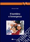 Il bambino e l'emergenza libro di Sarti Armando