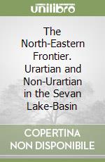 The North-Eastern Frontier. Urartian and Non-Urartian in the Sevan Lake-Basin libro