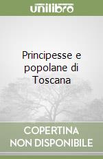 Principesse e popolane di Toscana libro