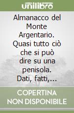 Almanacco del Monte Argentario. Quasi tutto ciò che si può dire su una penisola. Dati, fatti, piantine, opinioni, saggi. Ediz. italiana e tedesca libro