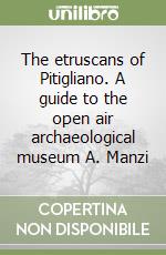 The etruscans of Pitigliano. A guide to the open air archaeological museum A. Manzi libro