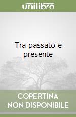 Tra passato e presente libro