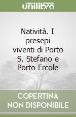 Natività. I presepi viventi di Porto S. Stefano e Porto Ercole libro