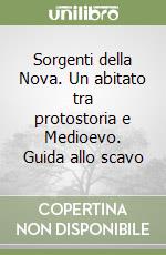 Sorgenti della Nova. Un abitato tra protostoria e Medioevo. Guida allo scavo