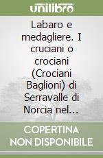 Labaro e medagliere. I cruciani o crociani (Crociani Baglioni) di Serravalle di Norcia nel ducato di Spoleto libro