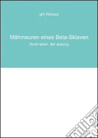 Mähmeuren eines Beta-Sklaven. Noch einer, der auszog libro