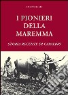 I pionieri della Maremma. Storia recente di Capalbio libro