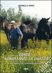 Cento... nonostante la guazza. Una secolo di vita maremmana libro