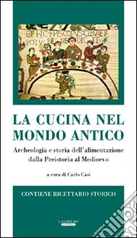 La cucina nel mondo antico. Archeologia e storia dell'alimentazione dalla preistoria al Medioevo libro