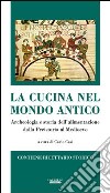 La cucina nel mondo antico. Archeologia e storia dell'alimentazione dalla preistoria al Medioevo libro di Casi C. (cur.)