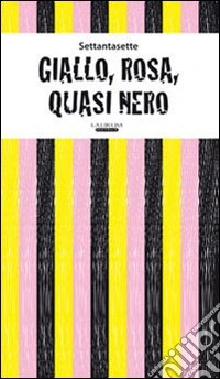 Giallo, rosa, quasi nero