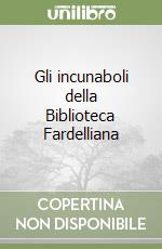 Gli incunaboli della Biblioteca Fardelliana