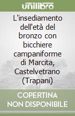 L'insediamento dell'età del bronzo con bicchiere campaniforme di Marcita, Castelvetrano (Trapani) libro