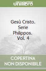 Gesù Cristo. Serie Philippos. Vol. 4