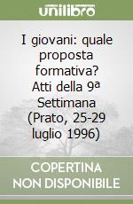 I giovani: quale proposta formativa? Atti della 9ª Settimana (Prato, 25-29 luglio 1996) libro