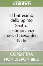 Il battesimo dello Spirito Santo. Testimonianze della Chiesa dei Padri libro