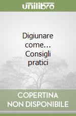 Digiunare come... Consigli pratici libro