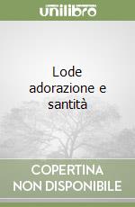 Lode adorazione e santità libro