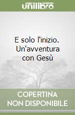 E solo l'inizio. Un'avventura con Gesù libro