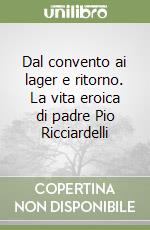 Dal convento ai lager e ritorno. La vita eroica di padre Pio Ricciardelli