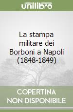 La stampa militare dei Borboni a Napoli (1848-1849) libro