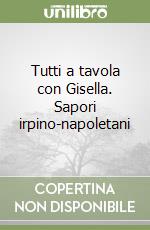 Tutti a tavola con Gisella. Sapori irpino-napoletani