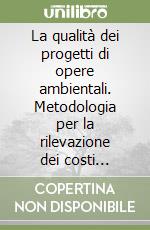 La qualità dei progetti di opere ambientali. Metodologia per la rilevazione dei costi standard degli impianti di depurazione libro